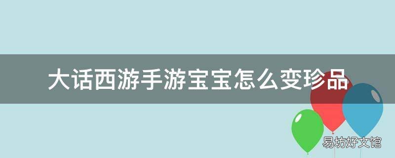 大话西游手游宝宝怎么变珍品
