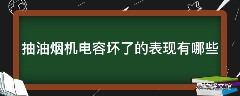 抽油烟机电容坏了的表现有哪些