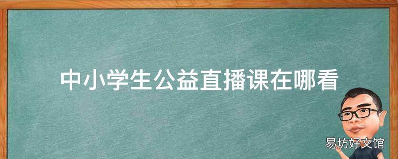 中小学生公益直播课在哪看