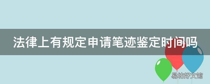 法律上有规定申请笔迹鉴定时间吗