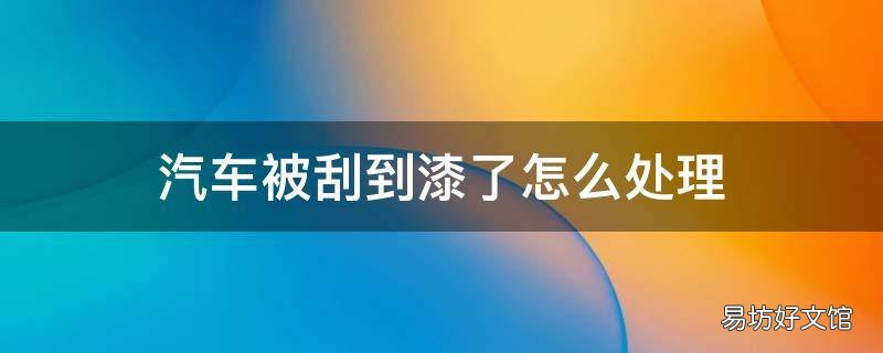 汽车被刮到漆了怎么处理