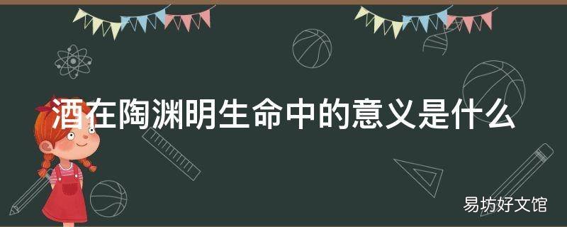 酒在陶渊明生命中的意义是什么