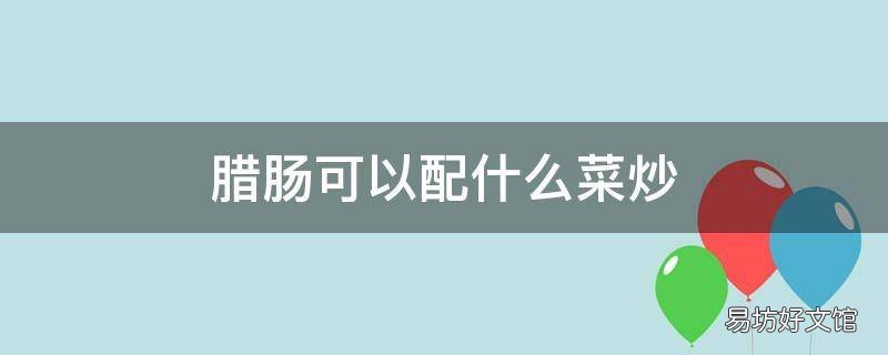 腊肠可以配什么菜炒