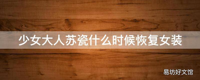 少女大人苏瓷什么时候恢复女装
