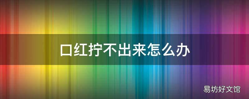 口红拧不出来怎么办