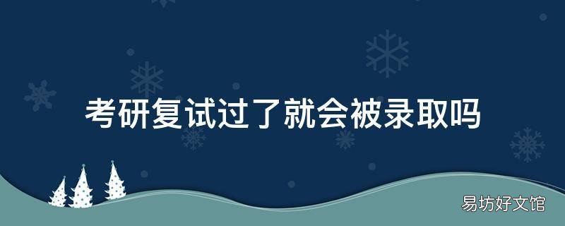 考研复试过了就会被录取吗