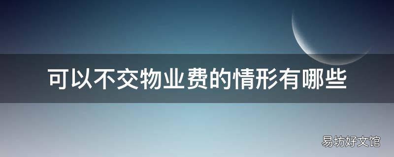可以不交物业费的情形有哪些