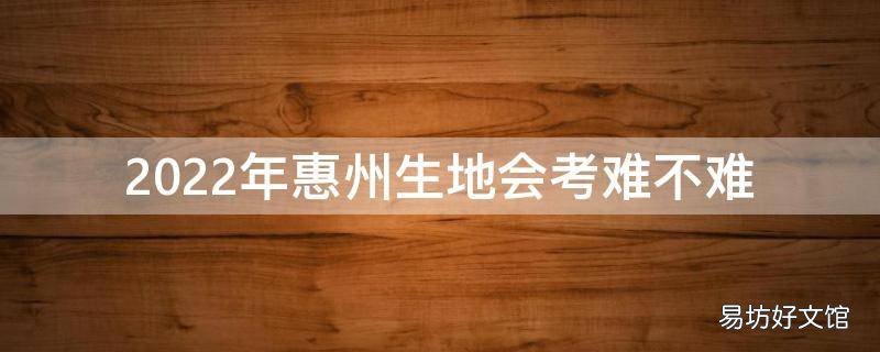 2022年惠州生地会考难不难