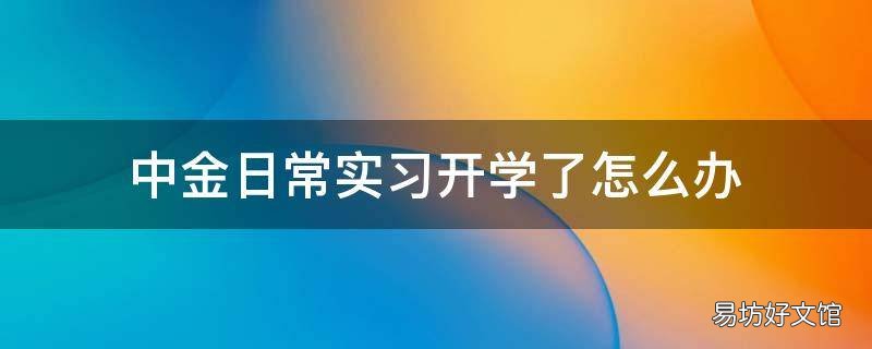 中金日常实习开学了怎么办