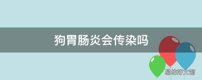 狗胃肠炎会传染吗