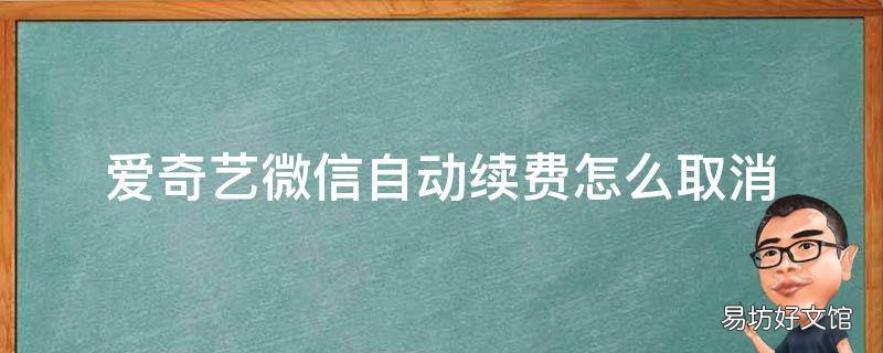 爱奇艺微信自动续费怎么取消