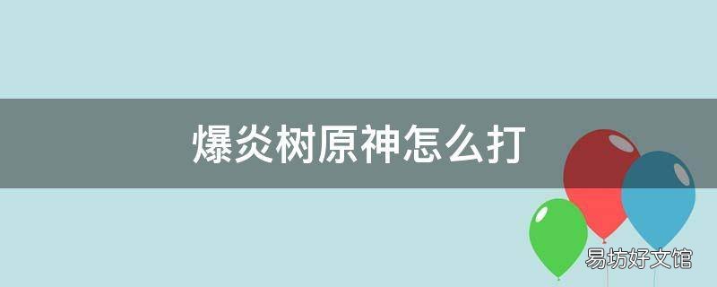 爆炎树原神怎么打