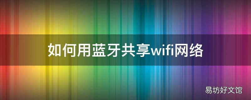如何用蓝牙共享wifi网络