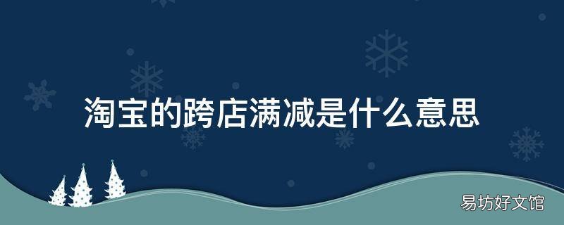 淘宝的跨店满减是什么意思