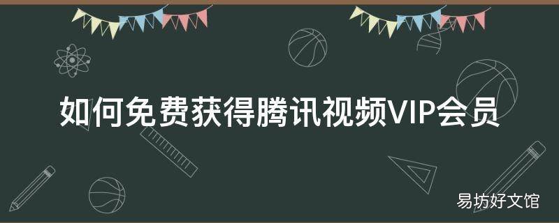 如何免费获得腾讯视频VIP会员