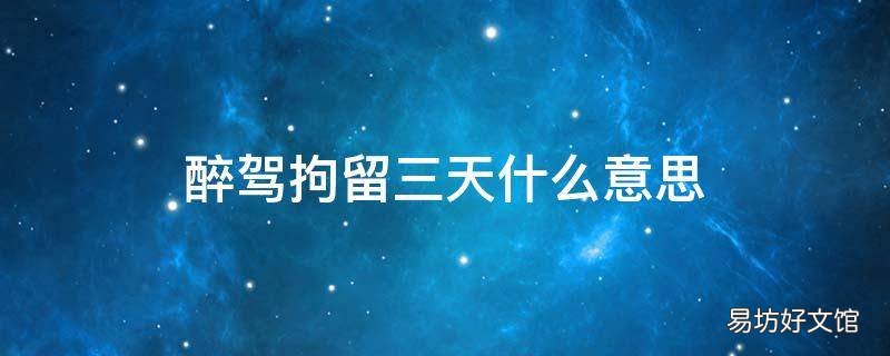 醉驾拘留三天什么意思