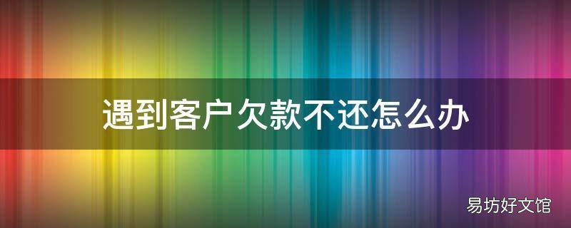 遇到客户欠款不还怎么办