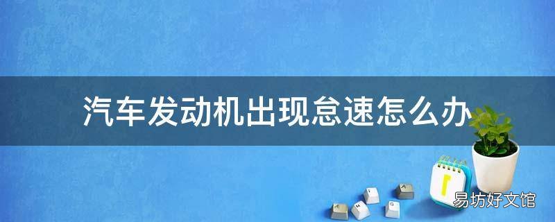 汽车发动机出现怠速怎么办
