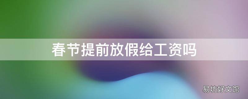春节提前放假给工资吗