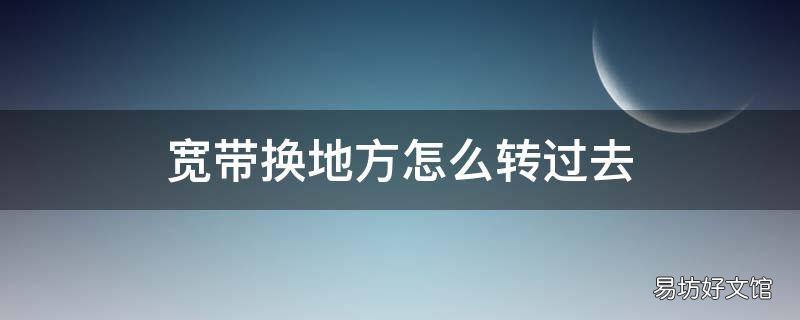 宽带换地方怎么转过去