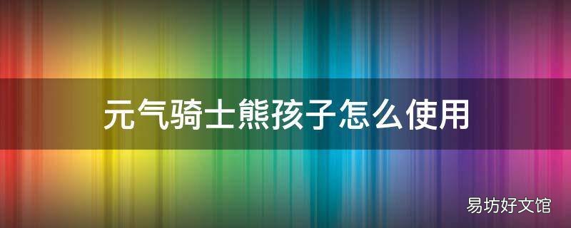 元气骑士熊孩子怎么使用