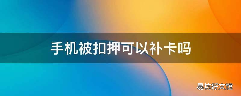 手机被扣押可以补卡吗