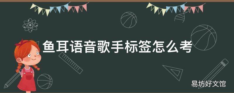 鱼耳语音歌手标签怎么考