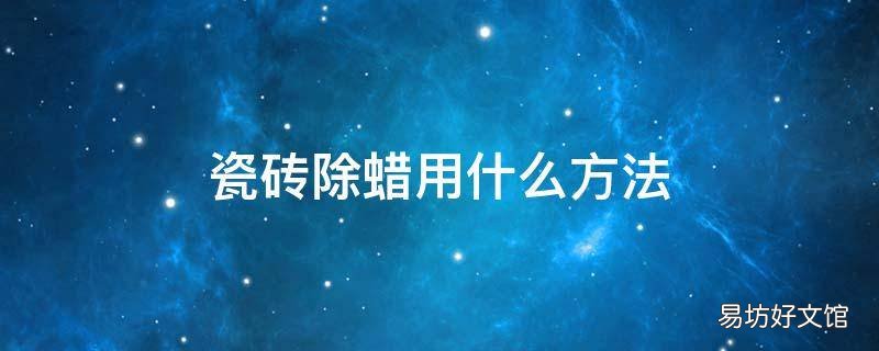 瓷砖除蜡用什么方法