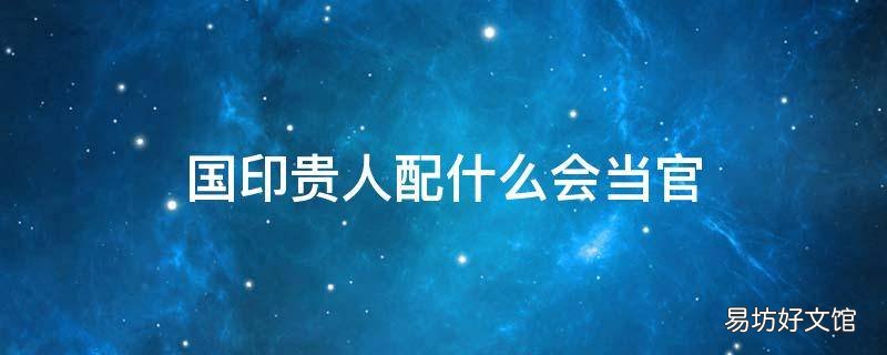国印贵人配什么会当官