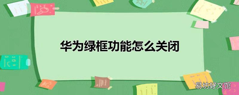 华为绿框功能怎么关闭