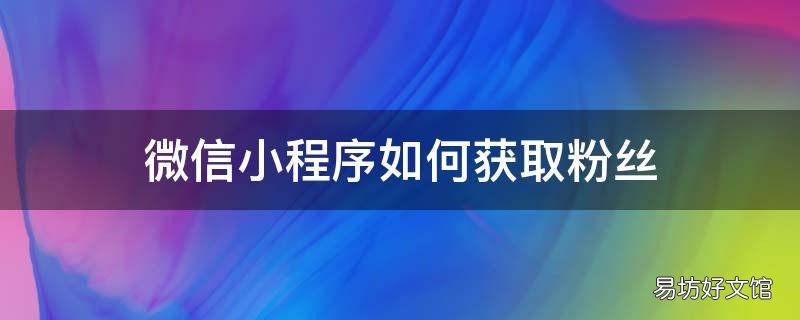 微信小程序如何获取粉丝