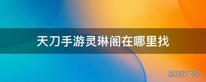 天刀手游灵琳阁在哪里找