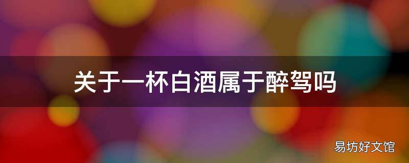 关于一杯白酒属于醉驾吗