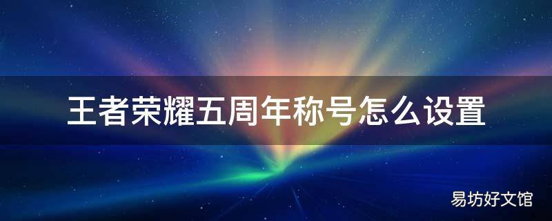 王者荣耀五周年称号怎么设置
