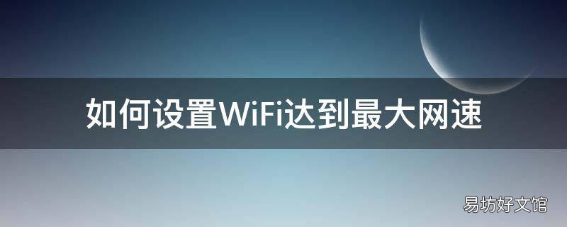 如何设置WiFi达到最大网速.