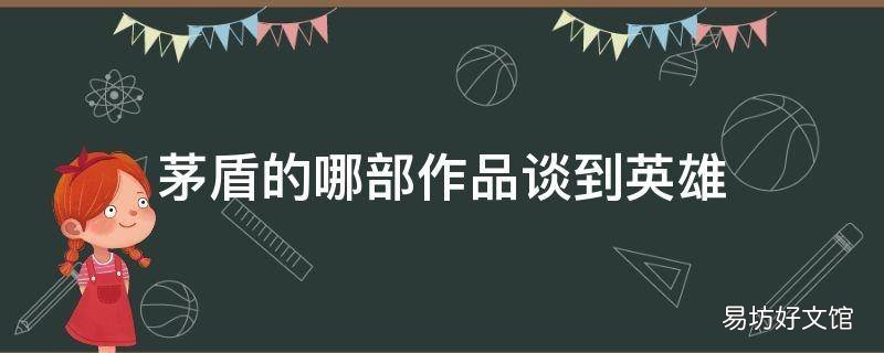 茅盾的哪部作品谈到英雄