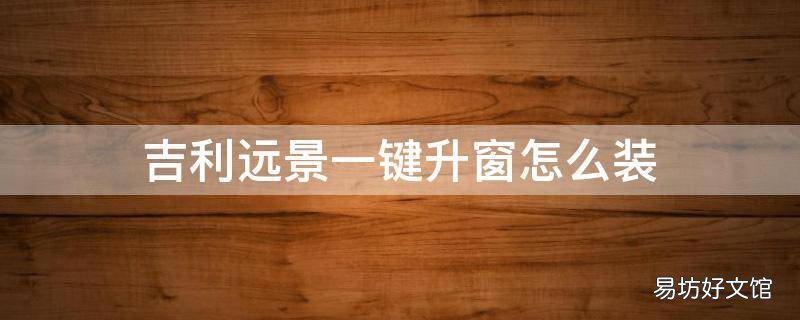 吉利远景一键升窗怎么装