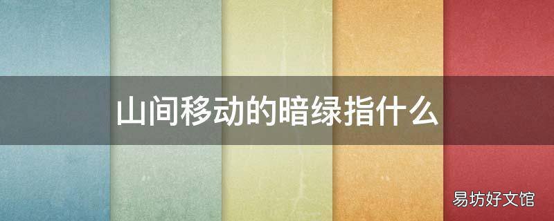 山间移动的暗绿指什么