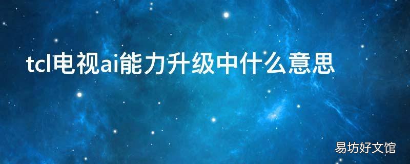 tcl电视ai能力升级中什么意思