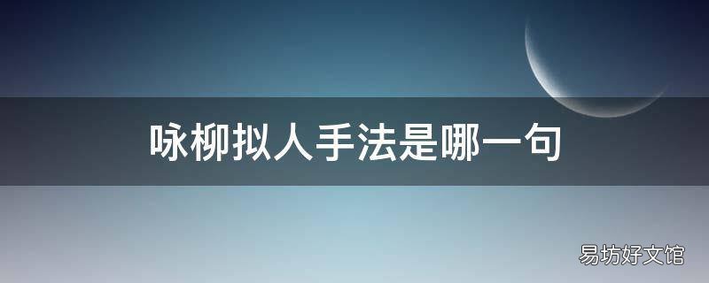 咏柳拟人手法是哪一句