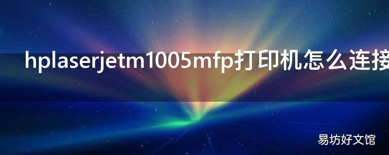 hplaserjetm1005mfp打印机怎么连接电脑