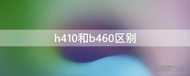 h410和b460区别