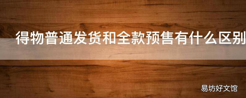 得物普通发货和全款预售有什么区别