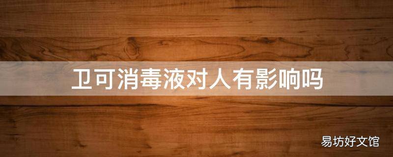 卫可消毒液对人有影响吗