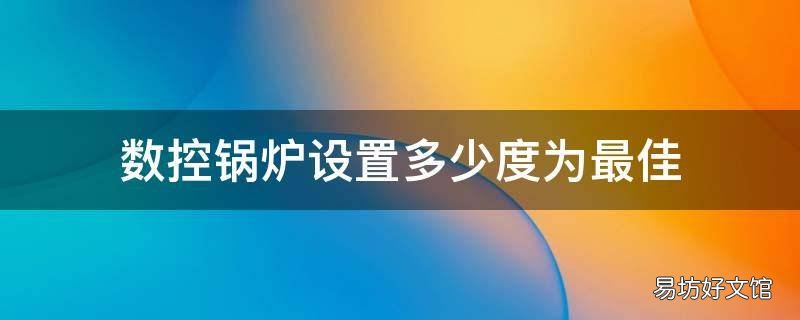 数控锅炉设置多少度为最佳