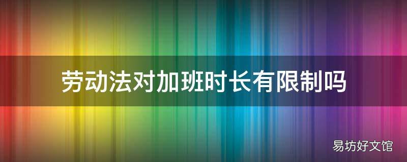 劳动法对加班时长有限制吗