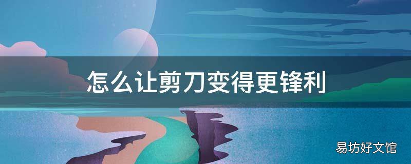 怎么让剪刀变得更锋利