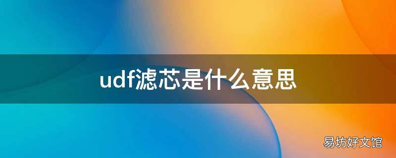 udf滤芯是什么意思