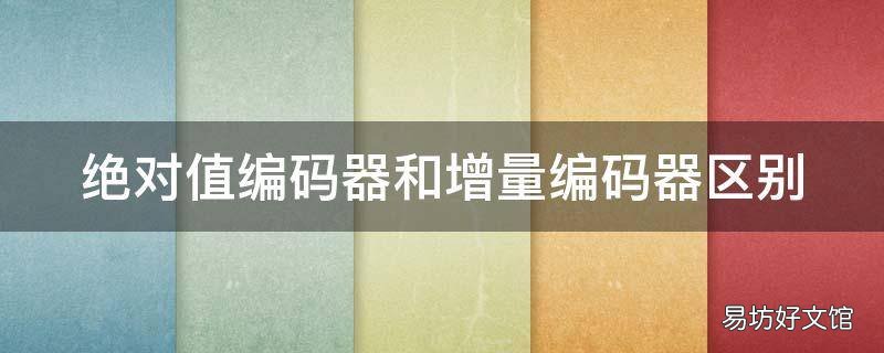 绝对值编码器和增量编码器区别