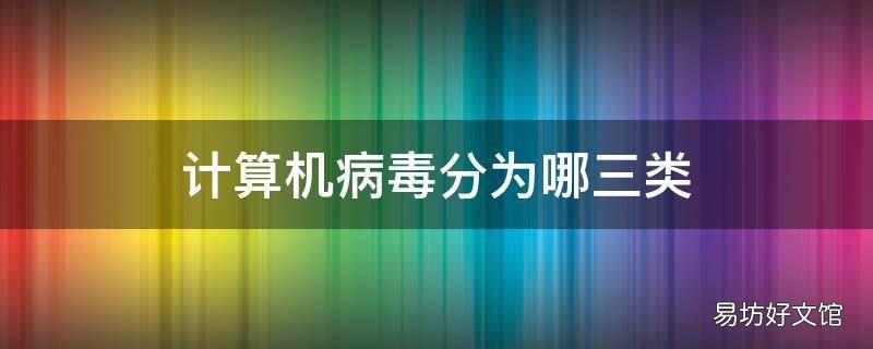 计算机病毒分为哪三类